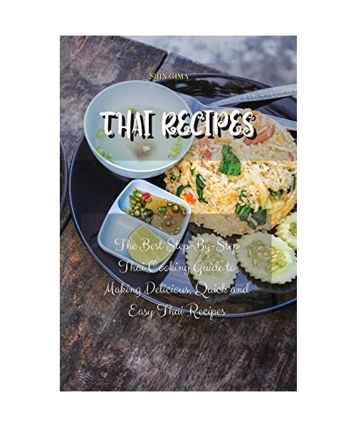 Thai Recipes: The Best Step-By-Step Thai Cooking Guide to Making Delicious, Quick and Easy Thai Recipes