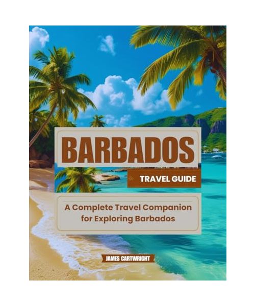 Barbados Travel Guide: A Complete Travel Companion for Exploring Barbados