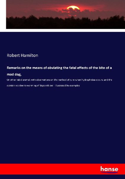 Remarks on the means of obviating the fatal effects of the bite of a mad dog,