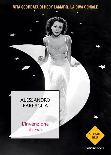 L' invenzione di Eva. Vita scordata di Hedy Lamarr, la diva geniale
