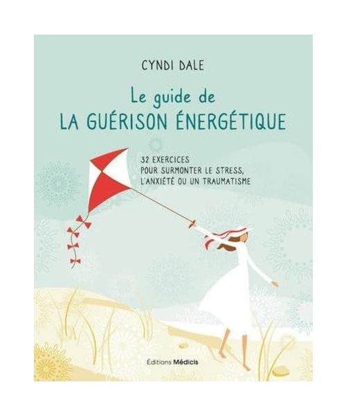 Le guide de la guérison énergétique - 32 exercices pour surmonter le stress, l'anxiété ou un traumat: 32 exercices pour surmonter le stress, l'anxiété ou un traumatisme
