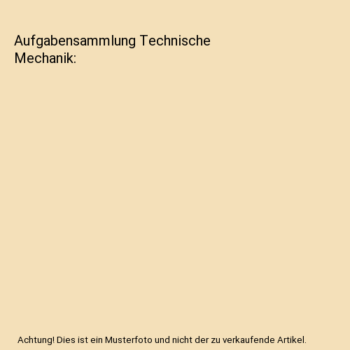 Aufgabensammlung Technische Mechanik