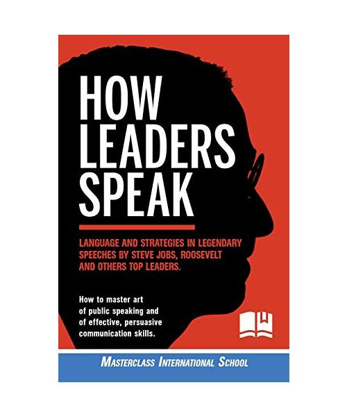 How Leaders Speak: Language and Strategies in Legendary Speeches by Steve Jobs, Roosevelt and Others Top Leaders. How to Master Art of Pu