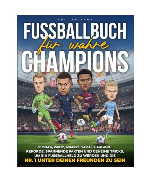 Fußballbuch für wahre Champions: Musiala, Wirtz, Mbappé, Yamal, Haaland: Rekorde, spannende Fakten und geheime Tricks, um ein Fußballheld zu werden und die Nr. 1 unter deinen Freunden zu sein.