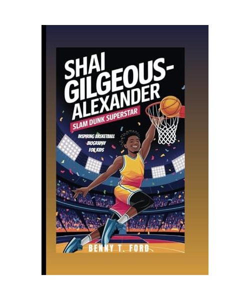 SHAI GILGEOUS-ALEXANDER: Slam Dunk Superstar: Inspiring Basketball Biography For Kids