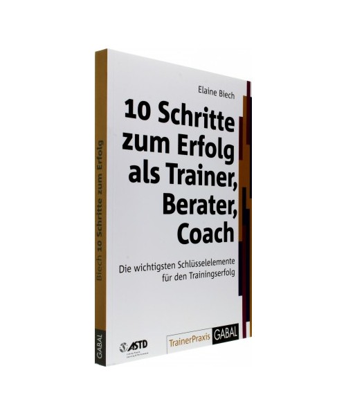 10 Schritte zum Erfolg als Trainer, Berater, Coach: Die wichtigsten Schlüsselelemente für den Trainingserfolg