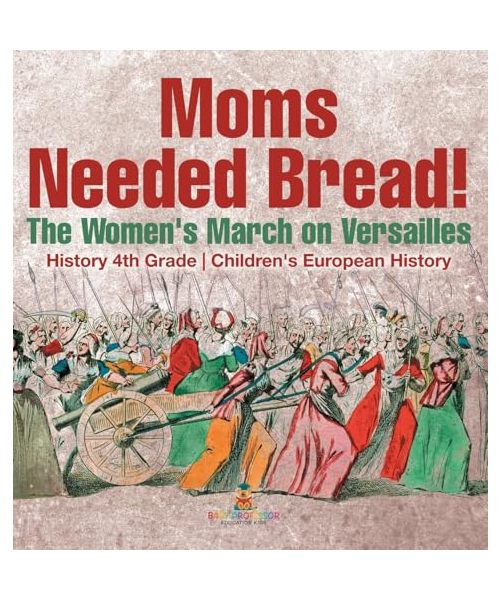 Moms Needed Bread! The Women's March on Versailles - History 4th Grade | Children's European History