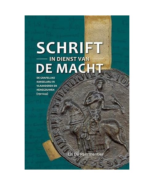 Schrift in dienst van de macht: de grafelijke kanselarij in Vlaanderen en Henegouwen (1191-1244) (Schrift en schriftdragers in de Nederlanden in de Middeleeuwen, 7)