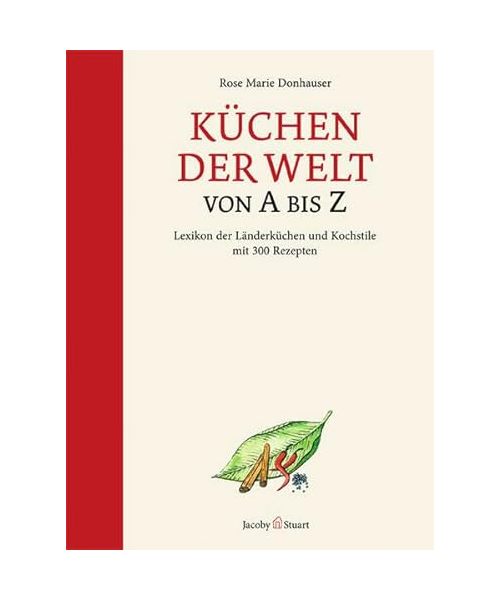 Küchen der Welt von A bis Z: Lexikon der Länderküchen und Kochstile mit 300 Rezepten