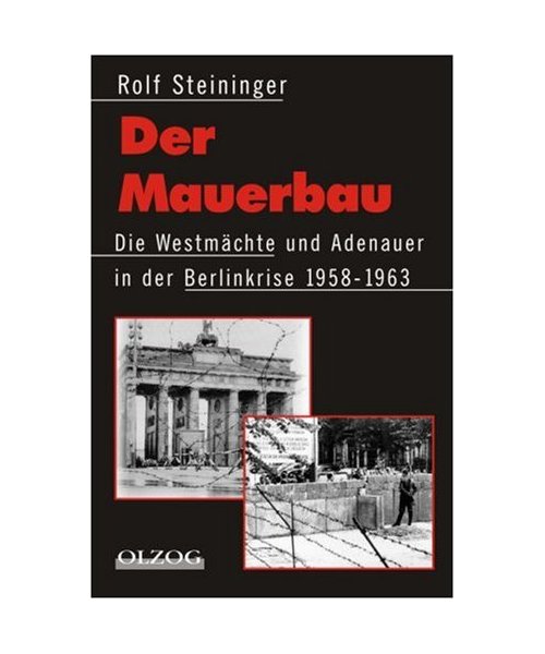 Der Mauerbau.: Die Westmächte und Adenauer in der Berlinkrise 1958 - 1963.