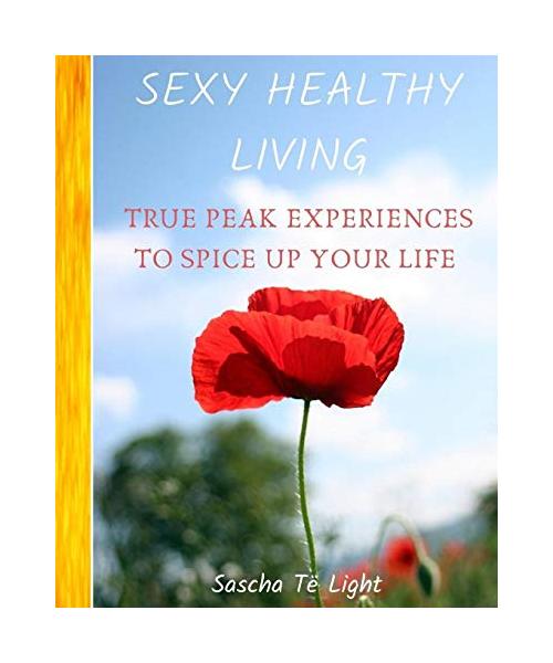 SEXY HEALTHY LIVING - True PEAK Experiences To Spice UP Your Life: Paperback with coloured pictures