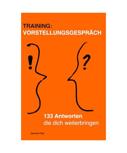 Training: Das Vorstellungsgespräch – mit 133 klugen Antworten, die dich weiterbringen.: Erfolgreich bewerben für den nächsten Karriereschritt – Ein Praxisbuch für Führungskräfte und Recruiter.
