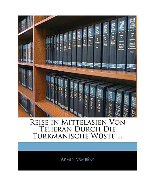 Reise in Mittelasien Von Teheran Durch Die Turkmanische Wüste ...