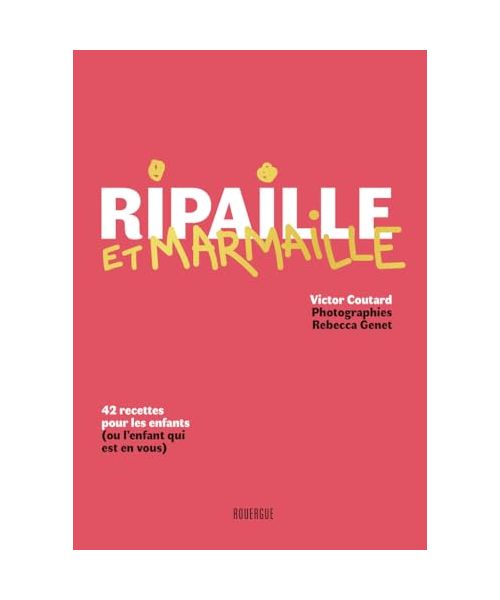 Ripaille et marmaille: 42 recettes pour les enfants (ou l'enfant qui est en vous)
