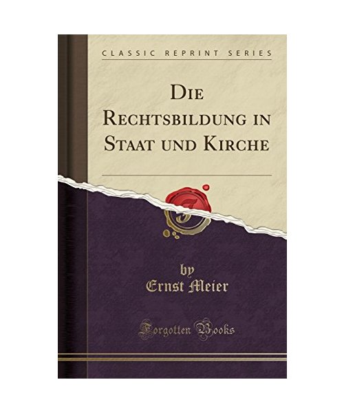 Die Rechtsbildung in Staat und Kirche (Classic Reprint)
