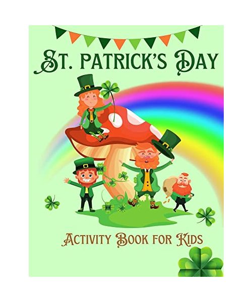 St. Patrick's Day Activity Book For Kids Ages 4-8: Fun Cute Activities for Kids 4 -8, 8-12St Patrick's Day Gift Ideas for Kids With Leprechauns Color
