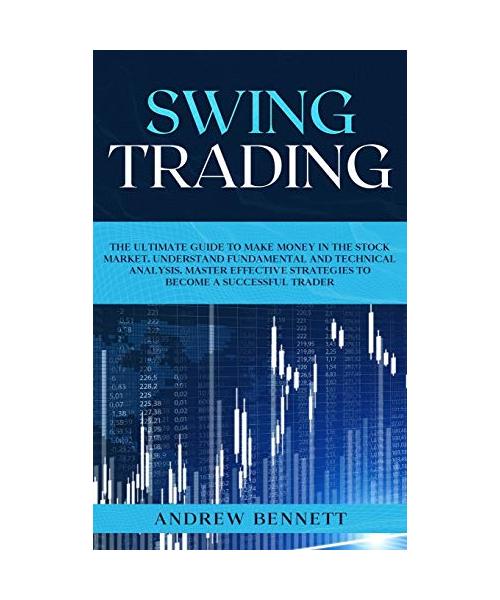 Swing Trading: The Ultimate Guide to Make Money in the Stock Market. Understand Fundamental and Technical Analysis. Master Effective