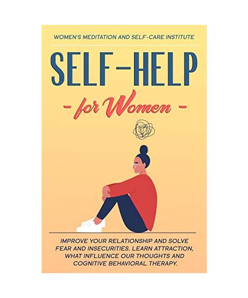 Self-Help for Women: Improve your Relationship and solve Fear and Insecurities. Learn Attraction, what Influence our Thoughts and Cognitive