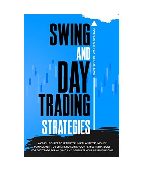 Swing and Day Trading Strategies: A Crash Course To Learn Technical Analysis, Money Management, how to Generate Your Passive Income, Discipline Buildi