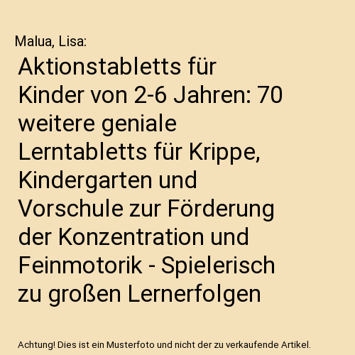 Aktionstabletts für Kinder von 2-6 Jahren: 70 weitere geniale Lerntabletts für Krippe, Kindergarten und Vorschule zur Förderung der Konzentration und Feinmotorik - Spielerisch zu großen Lernerfolgen