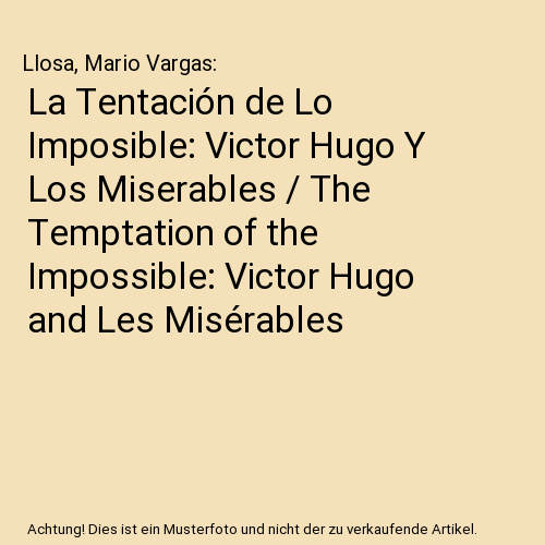 La Tentación de Lo Imposible: Victor Hugo Y Los Miserables / The Temptation of the Impossible: Victor Hugo and Les Misérables