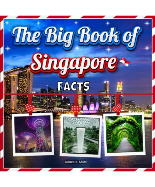 The Big Book of Singapore Facts: An Educational Country Travel Picture Book for Kids about History, Destination Places, Animals and Many More