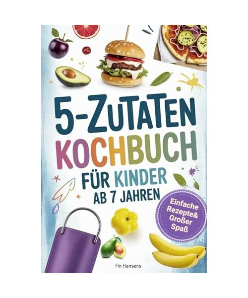 Kochbuch für Kinder ab 7 Jahren - Spielerisch Kochen lernen I 5 Zutaten: Einfache Rezepte & großer Spaß für kleine Köche. Perfektes Geschenk für Jungen & Mädchen
