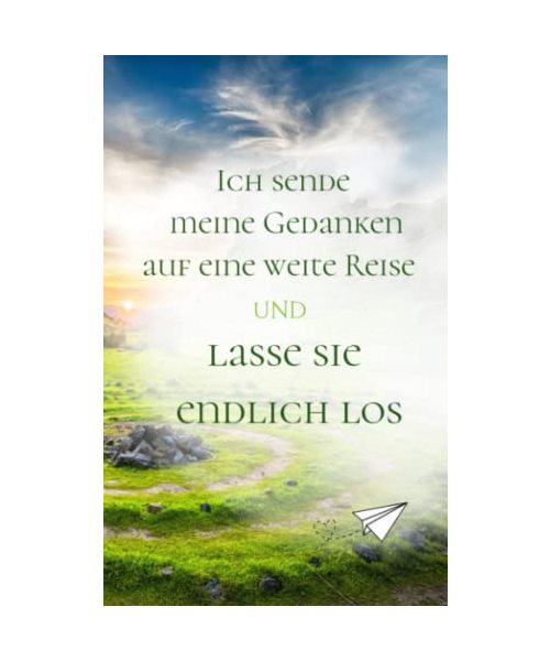 Ich sende meine Gedanken auf eine weite Reise und lasse sie endlich los