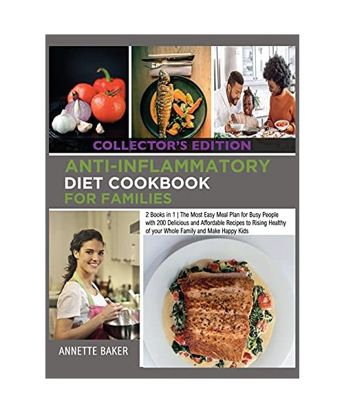 Anti-Inflammatory Diet Cookbook For Families: 2 Books in 1 The Most Easy Meal Plan for Busy People with 200 Delicious and Affordable Recipes to Rising