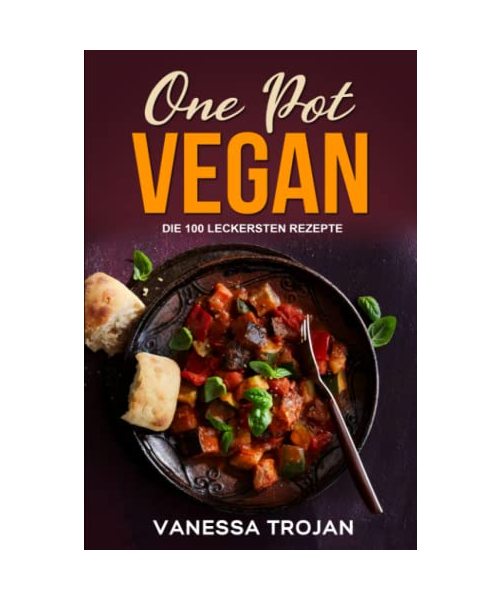 One Pot Vegan: 100 leckere und gesunde Rezepte (Vegan Kochbuch, Band 2)