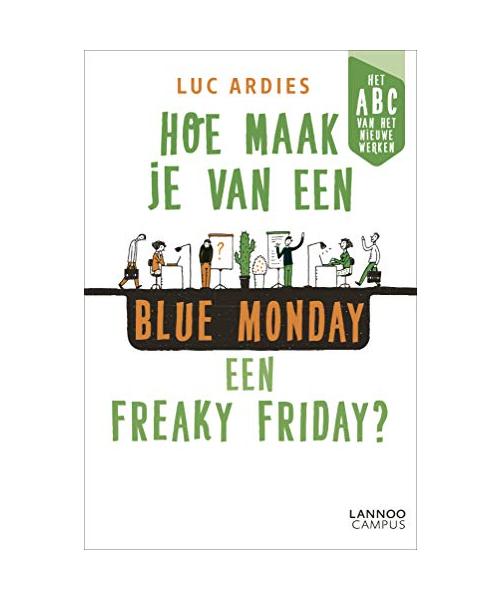 Hoe maak je van een blue monday een freaky friday?: Het ABC van het nieuwe werken