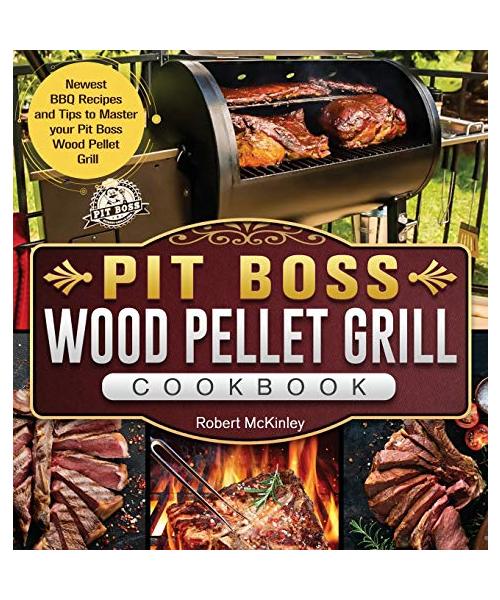 Pit Boss Wood Pellet Grill Cookbook: Newest BBQ Recipes and Tips to Master your Pit Boss Wood Pellet Grill