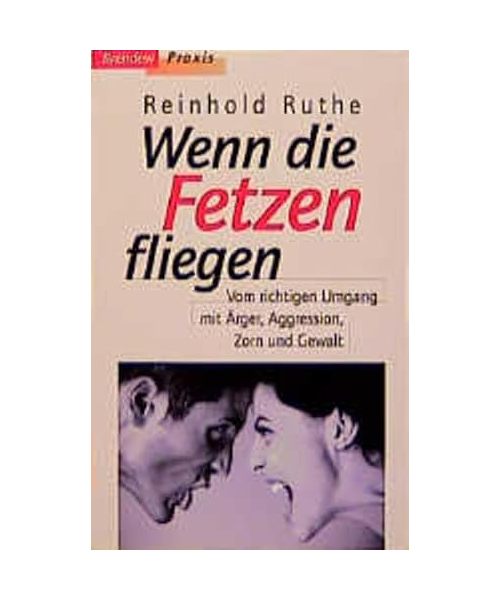 Wenn die Fetzen fliegen.: Vom richtigen Umgang mit Ärger, Aggression, Zorn und Gewalt.