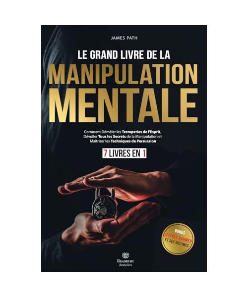 Le Grand Livre De La MANIPULATION MENTALE: 7 LIVRES EN 1 : Comment Démêler les Tromperies de l'Esprit, Dévoiler Tous les Secrets de la Manipulation et ... Règles d’Or pour le Développement Personnel)