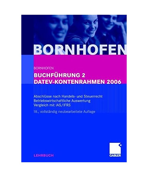 Buchführung 2 DATEV-Kontenrahmen 2006: Abschlüsse nach Handels- und Steuerrecht - Betriebswirtschaftliche Auswertung - Vergleich mit IAS/IFRS