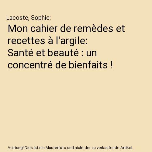 Mon cahier de remèdes et recettes à l'argile: Santé et beauté : un concentré de bienfaits !