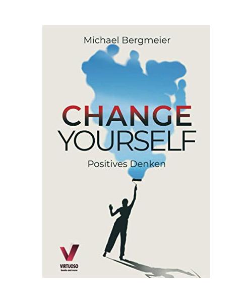 Change yourself - Positives Denken: Wie Sie Ihre Resilienz trainieren, negative Gedanken stoppen & Zweifel und Ängste für immer überwinden (Positive Psychologie)