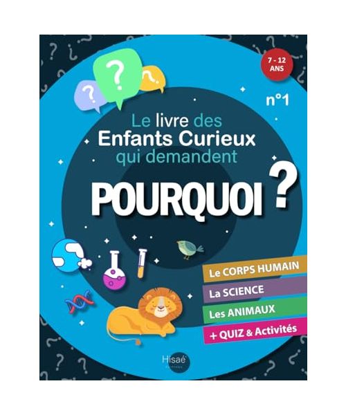 Le Livre des Enfants Curieux qui demandent POURQUOI ?: Livre éducatif 7 à 12 ans | Réponses aux "Pourquoi ?" sur le Corps humain, la Science et les Animaux | + Jeux amusants et Quiz