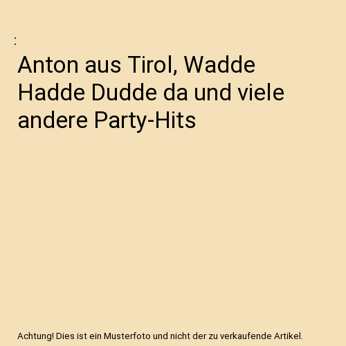 Anton aus Tirol, Wadde Hadde Dudde da und viele andere Party-Hits