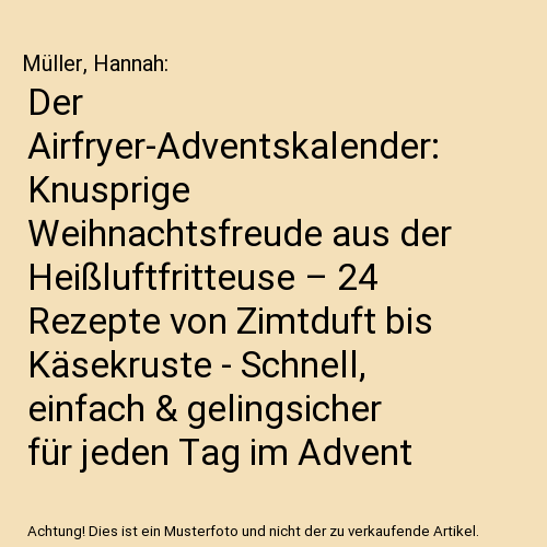 Der Airfryer-Adventskalender: Knusprige Weihnachtsfreude aus der Heißluftfritteuse – 24 Rezepte von Zimtduft bis Käsekruste - Schnell, einfach & gelingsicher für jeden Tag im Advent
