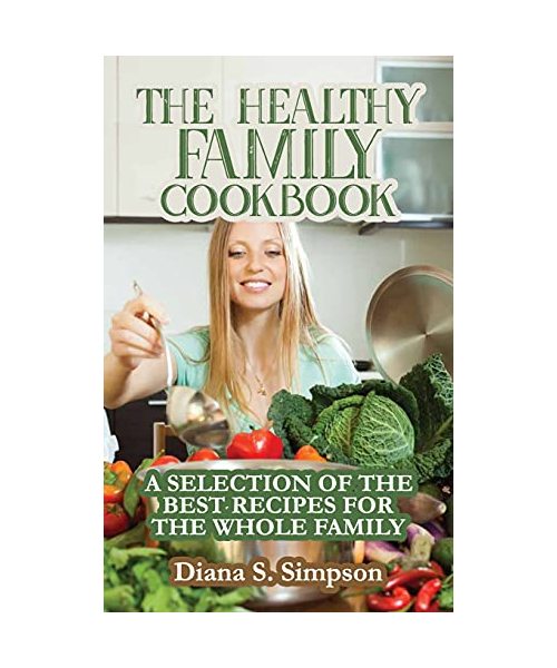 The Healthy Family Cookbook: A Selection of the Best Recipes for the Whole Family