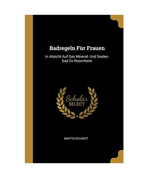 Badregeln Für Frauen: In Absicht Auf Das Mineral- Und Soolen-Bad Zu Rosenheim