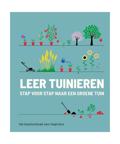 Leer tuinieren: stap voor stap naar een groene tuin : het basistuinboek voor beginners