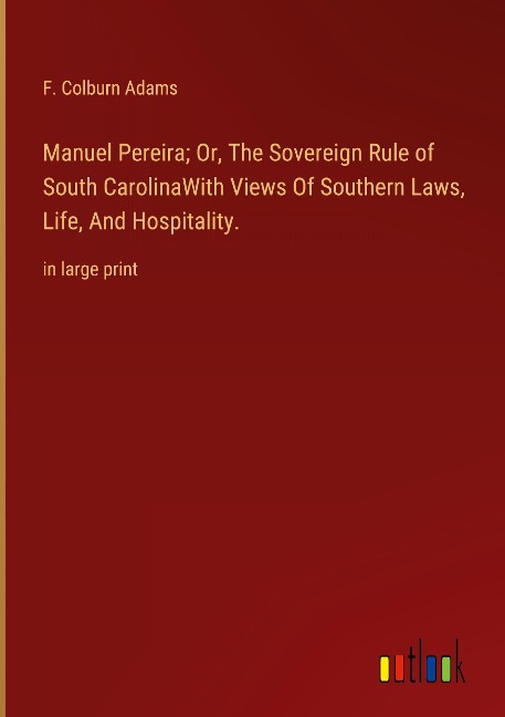 Manuel Pereira; Or, The Sovereign Rule of South CarolinaWith Views Of Southern Laws, Life, And Hospitality.