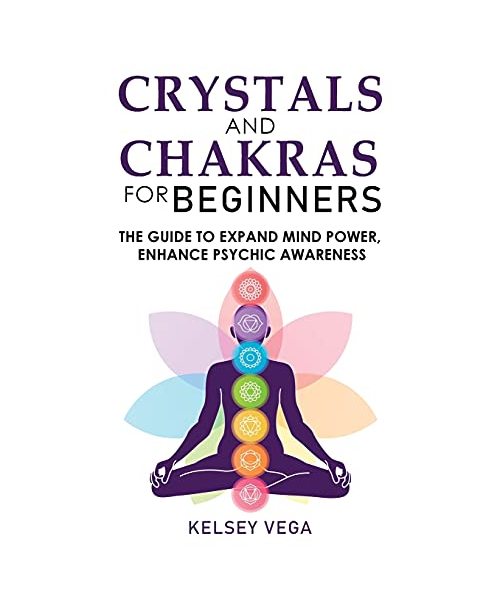 Crystals and Chakras for Beginners: Discovering Crystals' Hidden Power! The Guide to Expand Mind Power, Enhance Psychic Awareness, Increase Spiritual