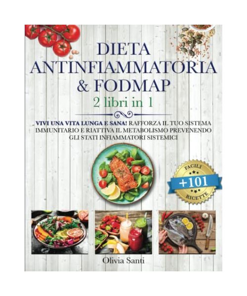 DIETA ANTINFIAMMATORIA & FODMAP: VIVI UNA VITA LUNGA E SANA! Rafforza il Tuo Sistema Immunitario e Riattiva il Metabolismo Prevenendo gli Stati Infiammatori Sistemici. +101 Facili & Gustose Ricette