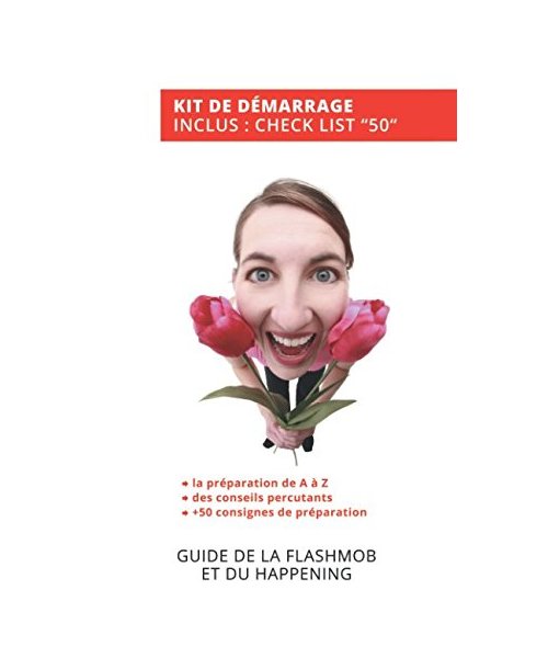 Guide de la Flashmob et du Happening: Toutes les clés pour réussir votre événement participatif (GUIDES POUR TOUS, Band 2)