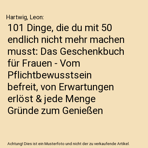 101 Dinge, die du mit 50 endlich nicht mehr machen musst