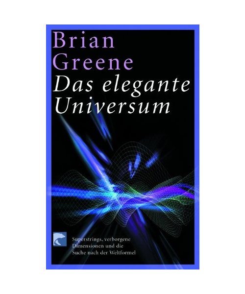 Das elegante Universum: Superstrings, verborgene Dimensionen und die Suche nach der Weltformel