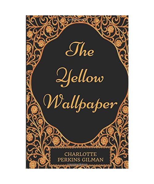 The Yellow Wallpaper: By Charlotte Perkins Gilman : Illustrated
